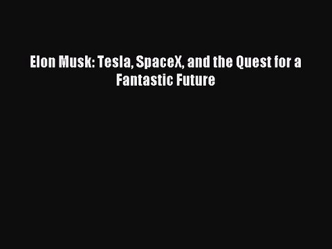 [Download PDF] Elon Musk: Tesla SpaceX and the Quest for a Fantastic Future PDF Online