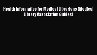 PDF Health Informatics for Medical Librarians (Medical Library Association Guides) Free Books