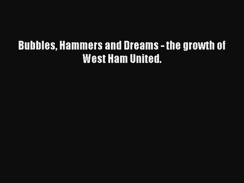 Download Bubbles Hammers and Dreams - the growth of West Ham United. Ebook Online