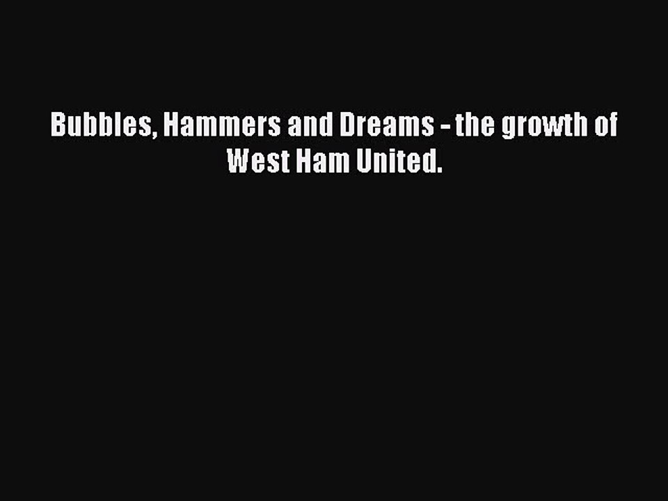 Download Bubbles Hammers and Dreams - the growth of West Ham United. Ebook Online