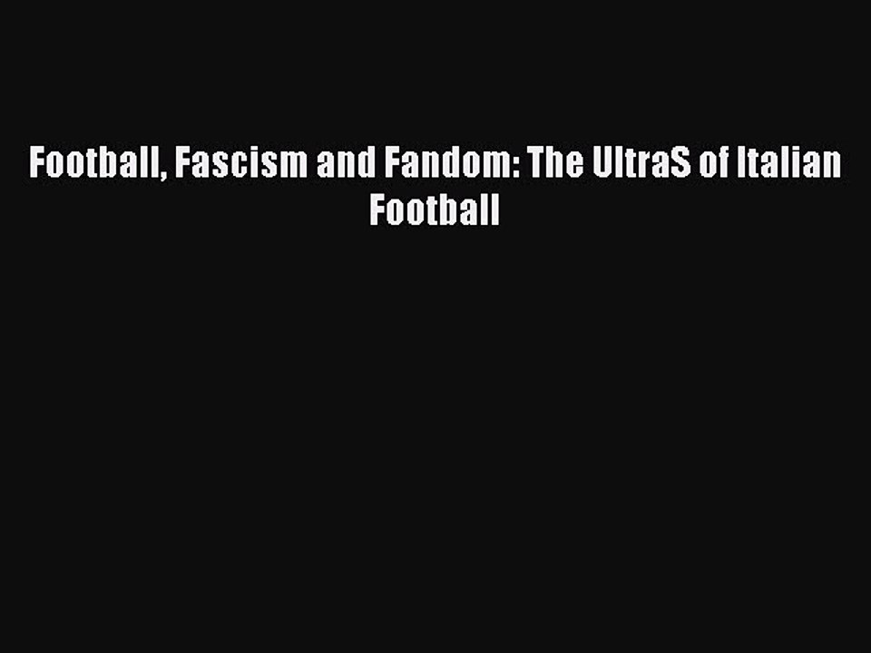 Read Football Fascism and Fandom: The UltraS of Italian Football Ebook Free