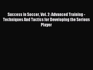 Read Success in Soccer Vol. 2: Advanced Training - Techniques And Tactics for Developing the