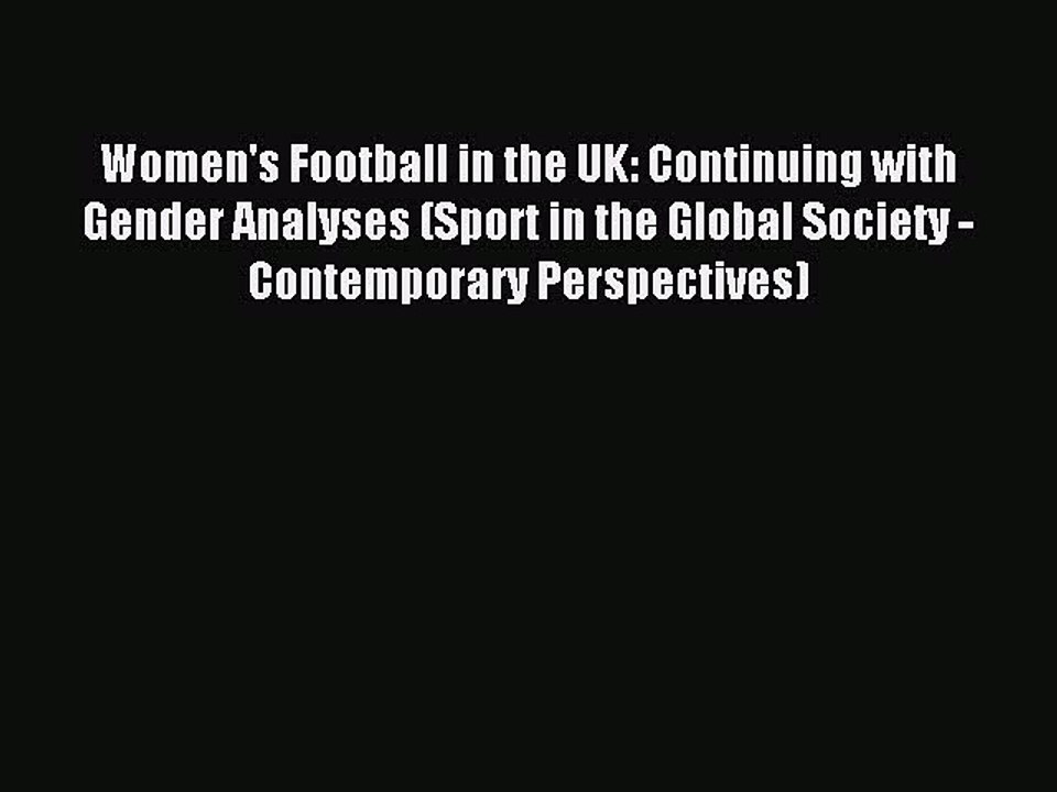 Read Women's Football in the UK: Continuing with Gender Analyses (Sport in the Global Society