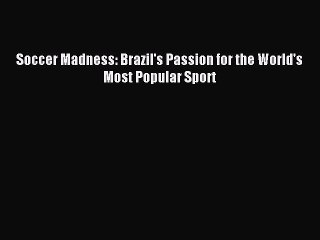 Download Soccer Madness: Brazil's Passion for the World's Most Popular Sport PDF Online