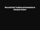 Read Wax and Gold: Tradition and Innovation in Ethiopian Culture Ebook Free