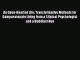 Read An Open-Hearted Life: Transformative Methods for Compassionate Living from a Clinical