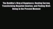 Read The Buddha's Way of Happiness: Healing Sorrow Transforming Negative Emotion and Finding