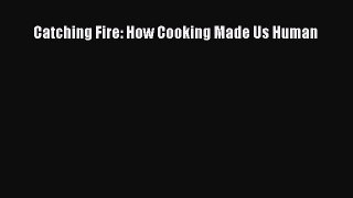 Read Catching Fire: How Cooking Made Us Human Ebook Free