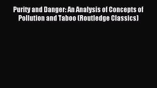 Read Purity and Danger: An Analysis of Concepts of Pollution and Taboo (Routledge Classics)