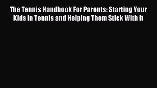 Read The Tennis Handbook For Parents: Starting Your Kids in Tennis and Helping Them Stick With