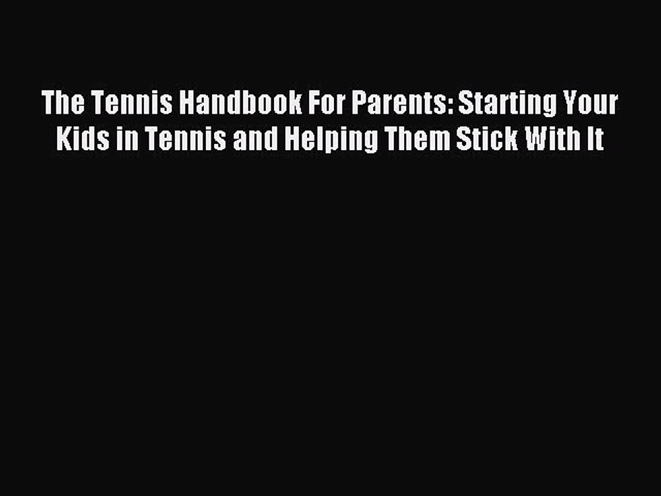 Read The Tennis Handbook For Parents: Starting Your Kids in Tennis and Helping Them Stick With
