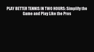 Download PLAY BETTER TENNIS IN TWO HOURS: Simplify the Game and Play Like the Pros PDF Free