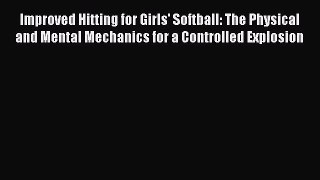 Read Improved Hitting for Girls' Softball: The Physical and Mental Mechanics for a Controlled