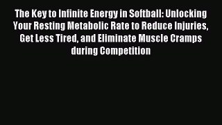 Read The Key to Infinite Energy in Softball: Unlocking Your Resting Metabolic Rate to Reduce