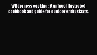 Read Wilderness cooking: A unique illustrated cookbook and guide for outdoor enthusiasts Ebook