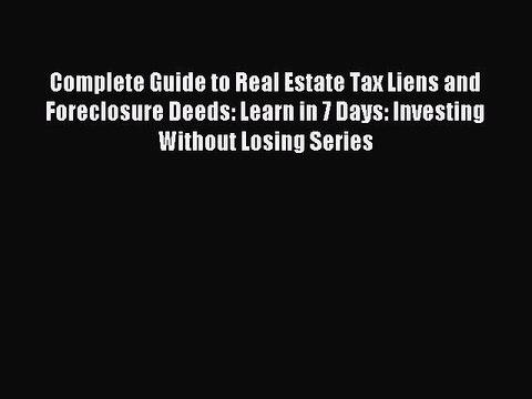 [Download PDF] Complete Guide to Real Estate Tax Liens and Foreclosure Deeds: Learn in 7 Days: