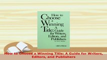 PDF  How to Choose a Winning Title A Guide for Writers Editors and Publishers Read Online