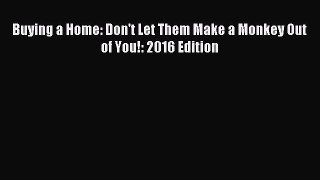 [Download PDF] Buying a Home: Don't Let Them Make a Monkey Out of You!: 2016 Edition PDF Free