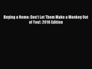 [Download PDF] Buying a Home: Don't Let Them Make a Monkey Out of You!: 2016 Edition PDF Free