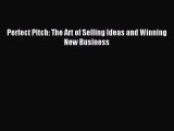 [Download PDF] Perfect Pitch: The Art of Selling Ideas and Winning New Business Read Online