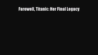 [Read Book] Farewell Titanic: Her Final Legacy  EBook