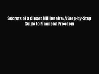 [Download PDF] Secrets of a Closet Millionaire: A Step-by-Step Guide to Financial Freedom Read