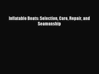 Read Inflatable Boats: Selection Care Repair and Seamanship PDF Free