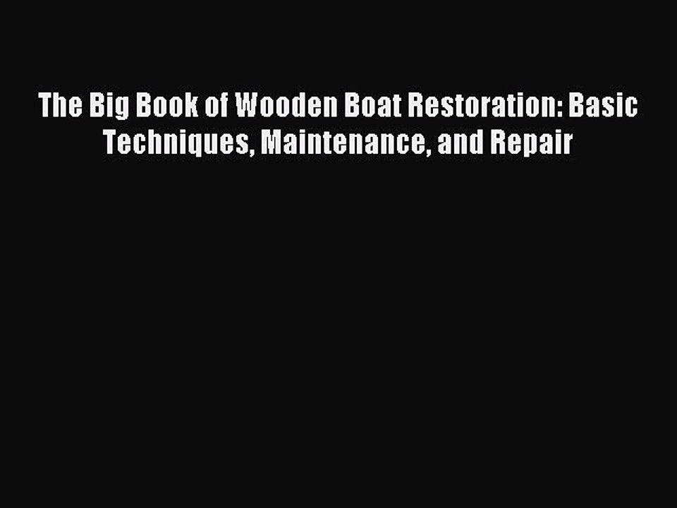 Read The Big Book of Wooden Boat Restoration: Basic Techniques Maintenance and Repair Ebook