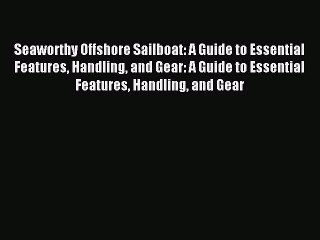 Read Seaworthy Offshore Sailboat: A Guide to Essential Features Handling and Gear: A Guide