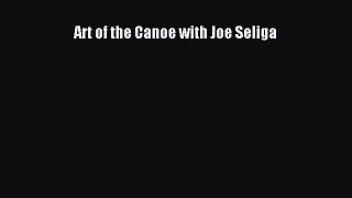 Read Art of the Canoe with Joe Seliga Ebook Free
