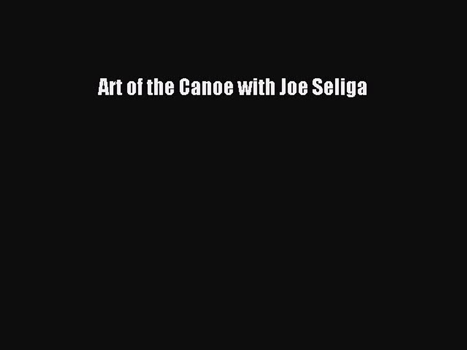 Read Art of the Canoe with Joe Seliga Ebook Free