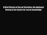 Read A Brief History of Secret Societies: An unbiased history of our desire for secret knowledge