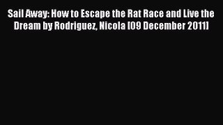 Read Sail Away: How to Escape the Rat Race and Live the Dream by Rodriguez Nicola [09 December