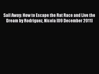 Read Sail Away: How to Escape the Rat Race and Live the Dream by Rodriguez Nicola [09 December