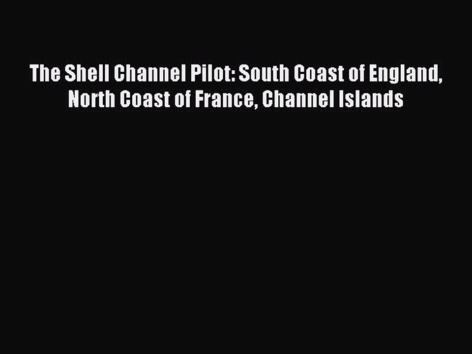 Download The Shell Channel Pilot: South Coast of England North Coast of France Channel Islands