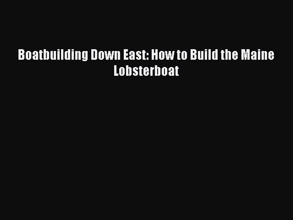 Read Boatbuilding Down East: How to Build the Maine Lobsterboat Ebook Free