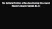 Read The Cultural Politics of Food and Eating (Blackwell Readers in Anthroplogy No. 8) Ebook