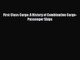 [Read Book] First Class Cargo: A History of Combination Cargo-Passenger Ships  EBook