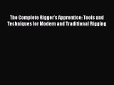 [Read Book] The Complete Rigger's Apprentice: Tools and Techniques for Modern and Traditional