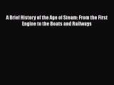 [Read Book] A Brief History of the Age of Steam: From the First Engine to the Boats and Railways