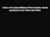 [Read Book] Trains of the Upper Midwest Photo Archive: Steam and Diesel in the 1950s and 1960s