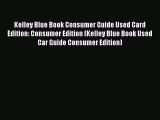 Read Kelley Blue Book Consumer Guide Used Card Edition: Consumer Edition (Kelley Blue Book