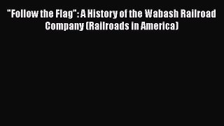 [Read Book] Follow the Flag: A History of the Wabash Railroad Company (Railroads in America)