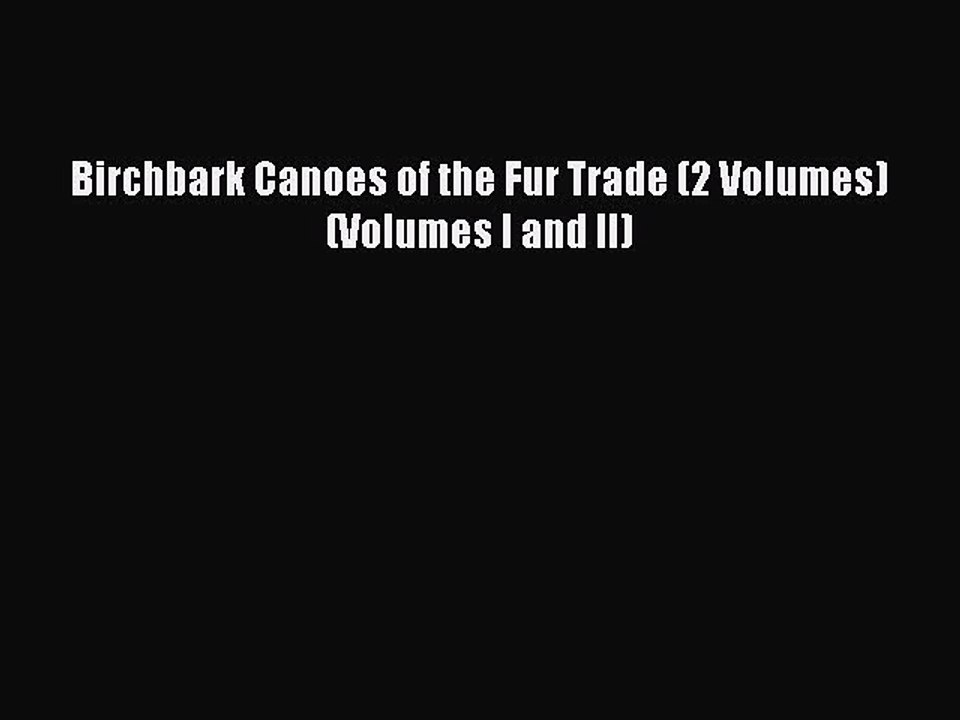 Read Birchbark Canoes of the Fur Trade (2 Volumes) (Volumes I and II) PDF Free