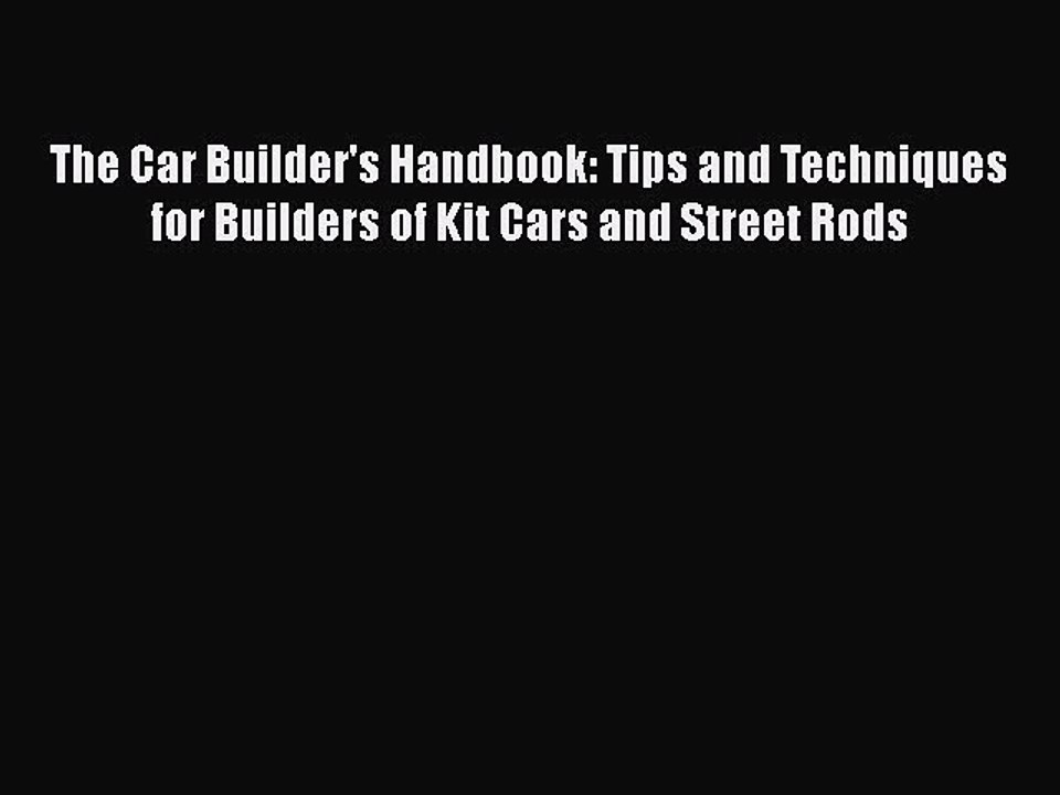 Read The Car Builder's Handbook: Tips and Techniques for Builders of Kit Cars and Street Rods