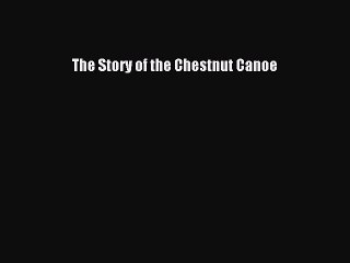 Read The Story of the Chestnut Canoe Ebook Free