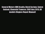 Read General Motors GMC Acadia Buick Enclave Saturn Outlook Chevrolet Traverse: 2007 thru 2013