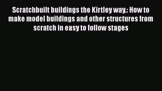 [Read Book] Scratchbuilt buildings the Kirtley way.: How to make model buildings and other