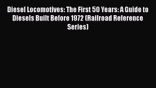 [Read Book] Diesel Locomotives: The First 50 Years: A Guide to Diesels Built Before 1972 (Railroad