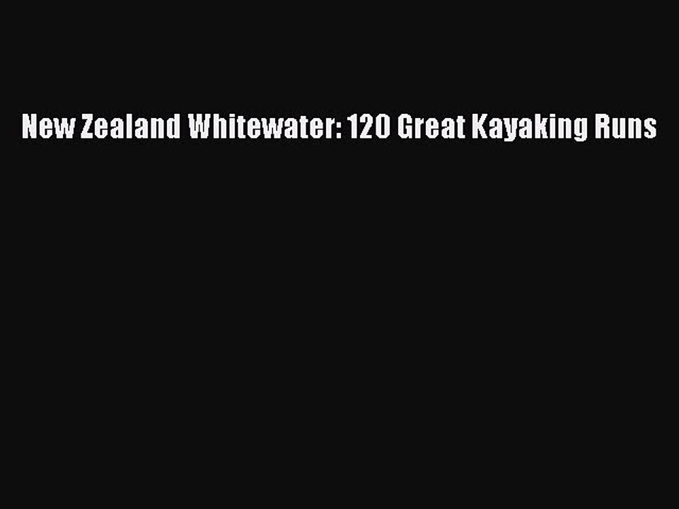 Download New Zealand Whitewater: 120 Great Kayaking Runs Ebook Online